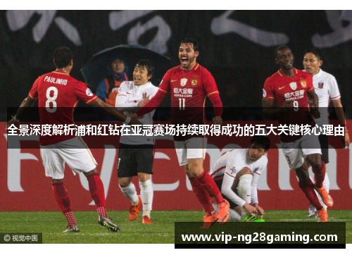 全景深度解析浦和红钻在亚冠赛场持续取得成功的五大关键核心理由 全景深度解析浦和红钻在亚冠赛场持续取得成功的五大关键核心理由