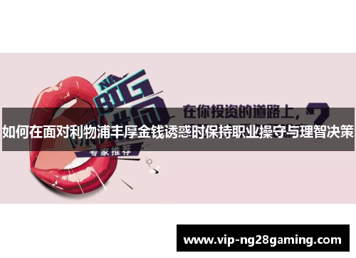 如何在面对利物浦丰厚金钱诱惑时保持职业操守与理智决策