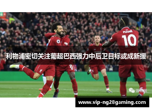 利物浦密切关注葡超巴西强力中后卫目标或成新援