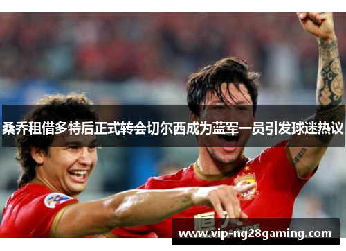 桑乔租借多特后正式转会切尔西成为蓝军一员引发球迷热议 桑乔租借多特后正式转会切尔西成为蓝军一员引发球迷热议